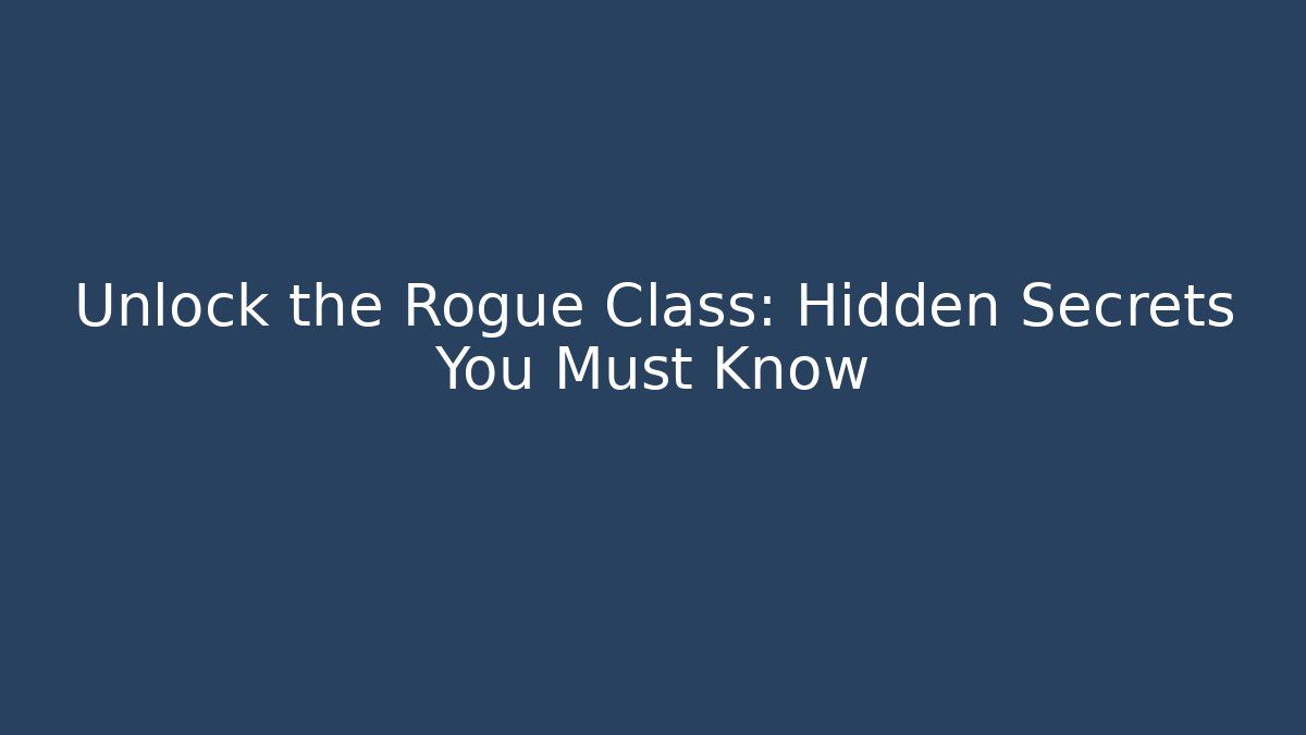 Unlock the Rogue Class: Hidden Secrets You Must Know - Create More Assets