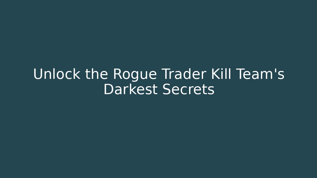 Unlock the Rogue Trader Kill Team's Darkest Secrets