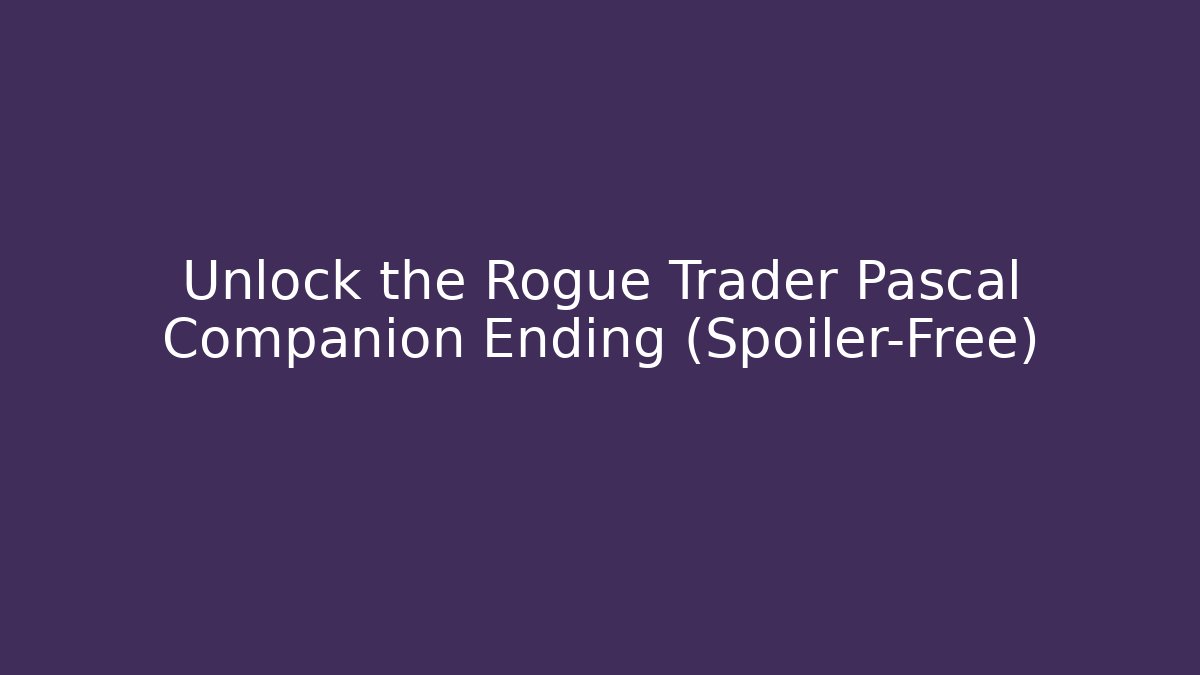 Unlock the Rogue Trader Pascal Companion Ending (Spoiler-Free)