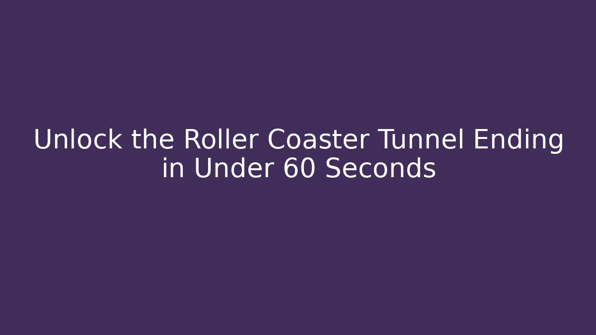 Unlock the Roller Coaster Tunnel Ending in Under 60 Seconds