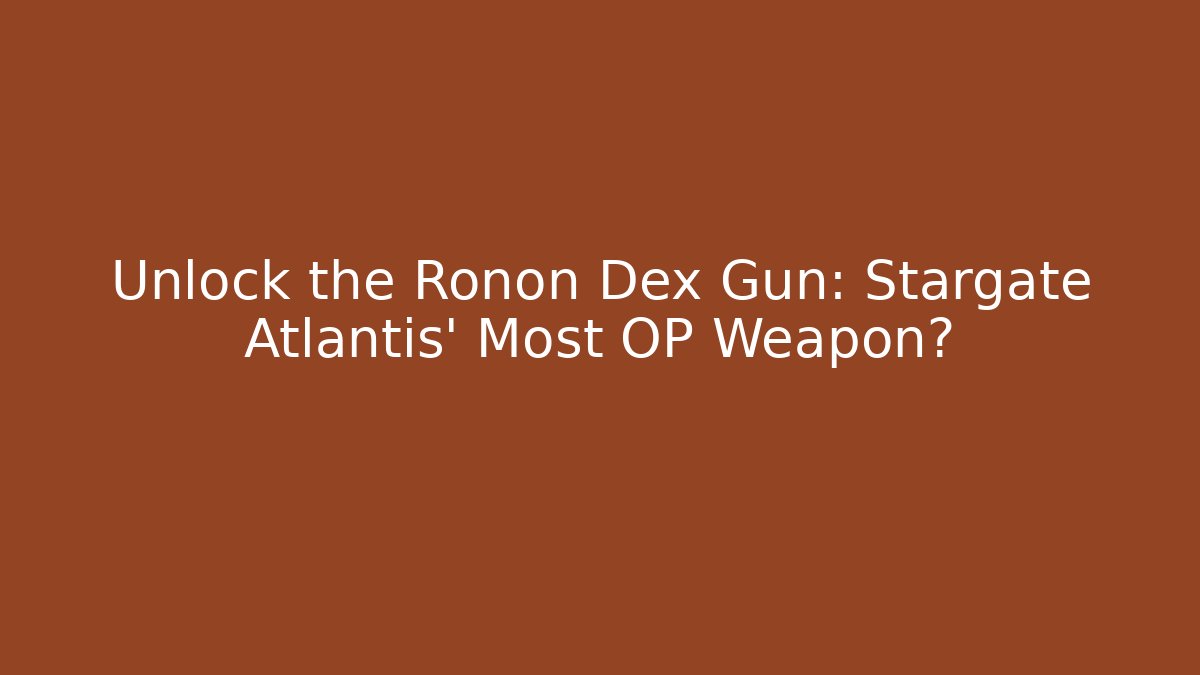 Unlock the Ronon Dex Gun: Stargate Atlantis' Most OP Weapon?