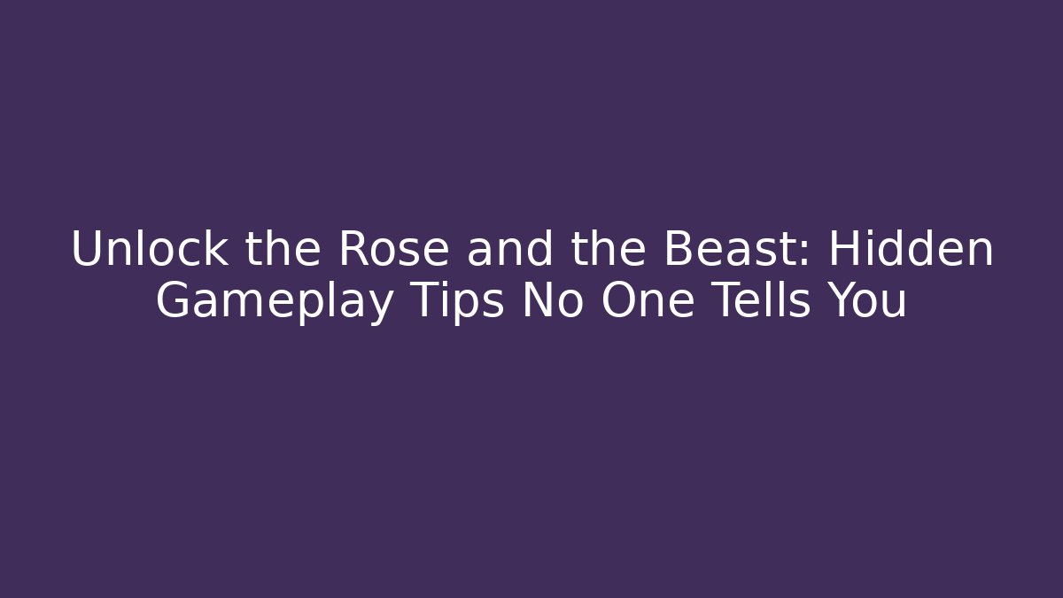 Unlock the Rose and the Beast: Hidden Gameplay Tips No One Tells You