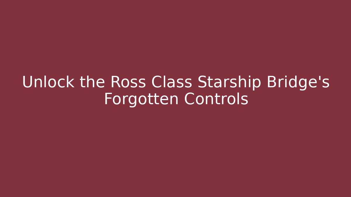 Unlock the Ross Class Starship Bridge's Forgotten Controls