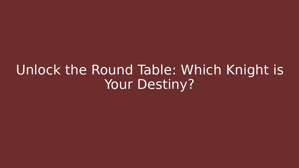 Unlock the Round Table: Which Knight is Your Destiny?