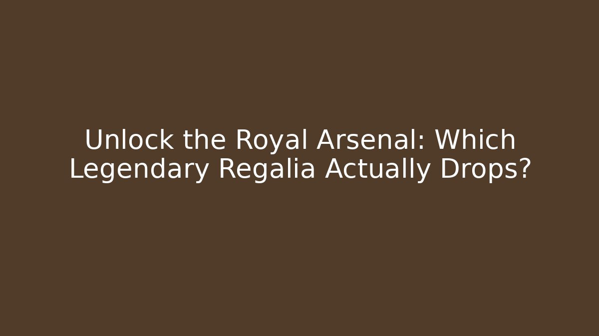 Unlock the Royal Arsenal: Which Legendary Regalia Actually Drops?