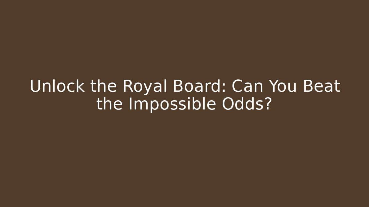Unlock the Royal Board: Can You Beat the Impossible Odds?