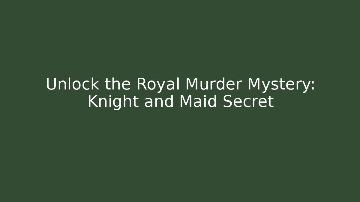 Unlock the Royal Murder Mystery: Knight and Maid Secret