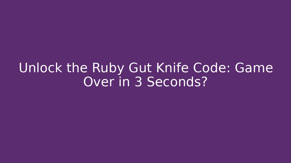 Unlock the Ruby Gut Knife Code: Game Over in 3 Seconds?