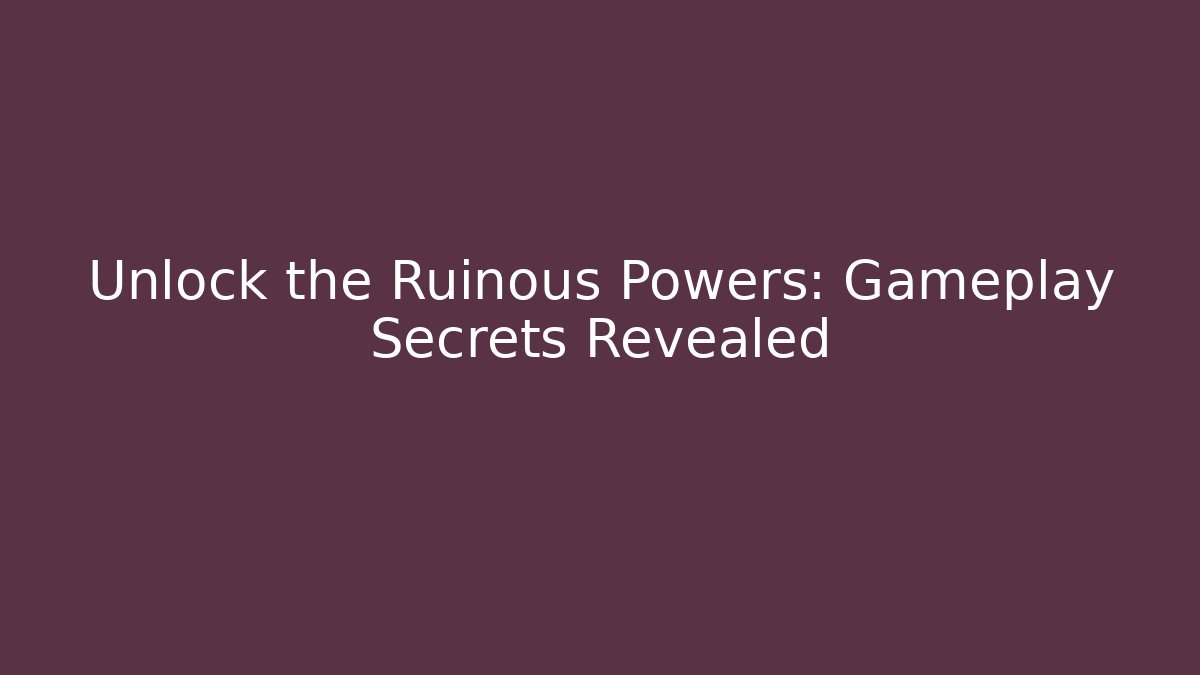 Unlock the Ruinous Powers: Gameplay Secrets Revealed - Create More Assets