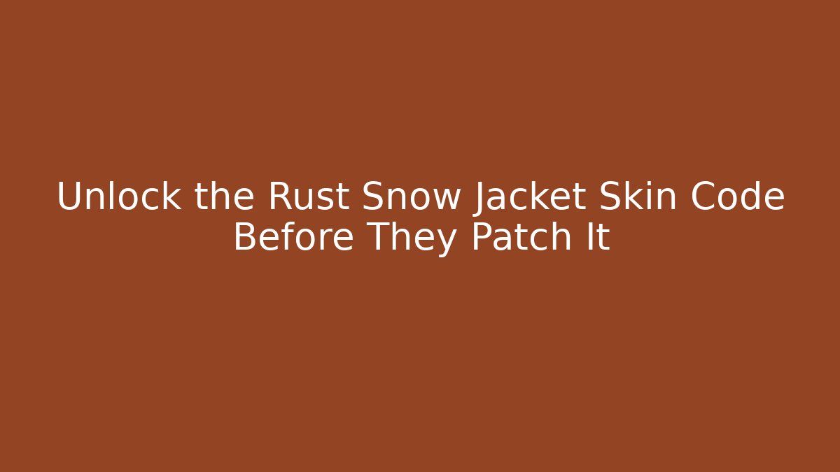 Unlock the Rust Snow Jacket Skin Code Before They Patch It - Create More Assets