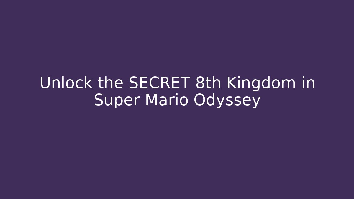 Unlock the SECRET 8th Kingdom in Super Mario Odyssey