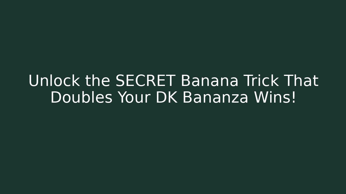 Unlock the SECRET Banana Trick That Doubles Your DK Bananza Wins!