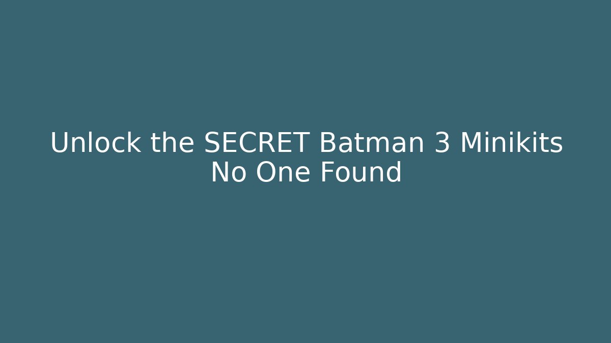 Unlock the SECRET Batman 3 Minikits No One Found