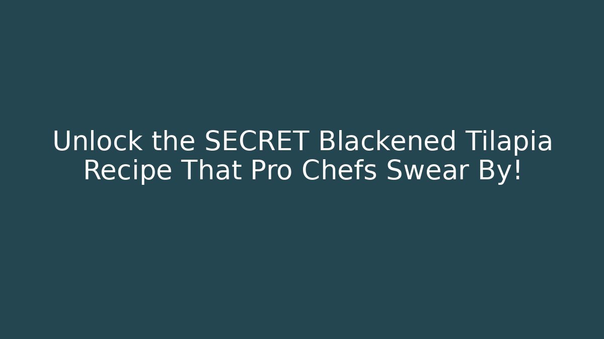 Unlock the SECRET Blackened Tilapia Recipe That Pro Chefs Swear By!