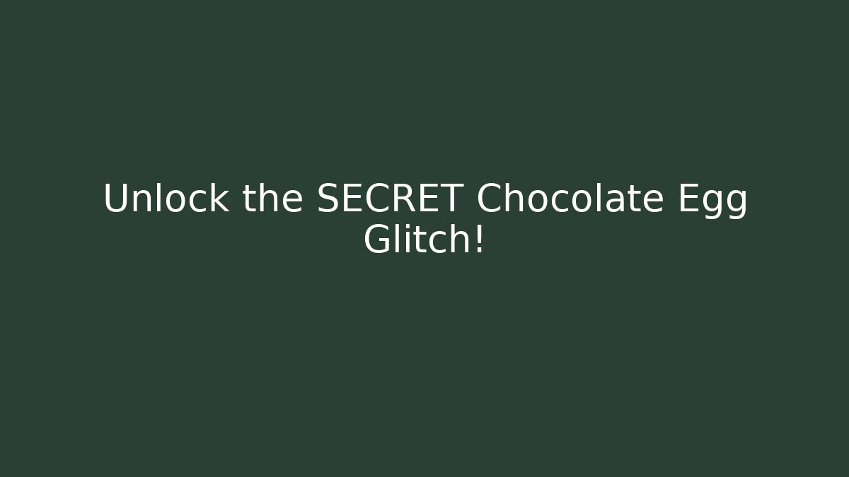 Unlock the SECRET Chocolate Egg Glitch!