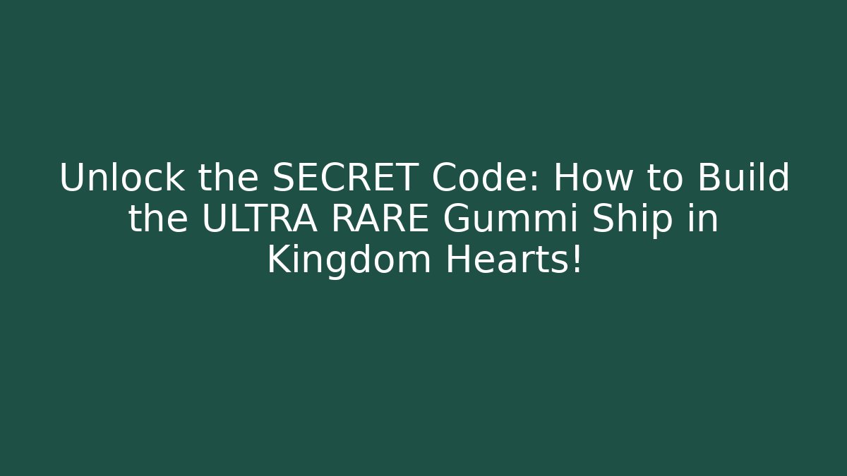 Unlock the SECRET Code: How to Build the ULTRA RARE Gummi Ship in Kingdom Hearts!