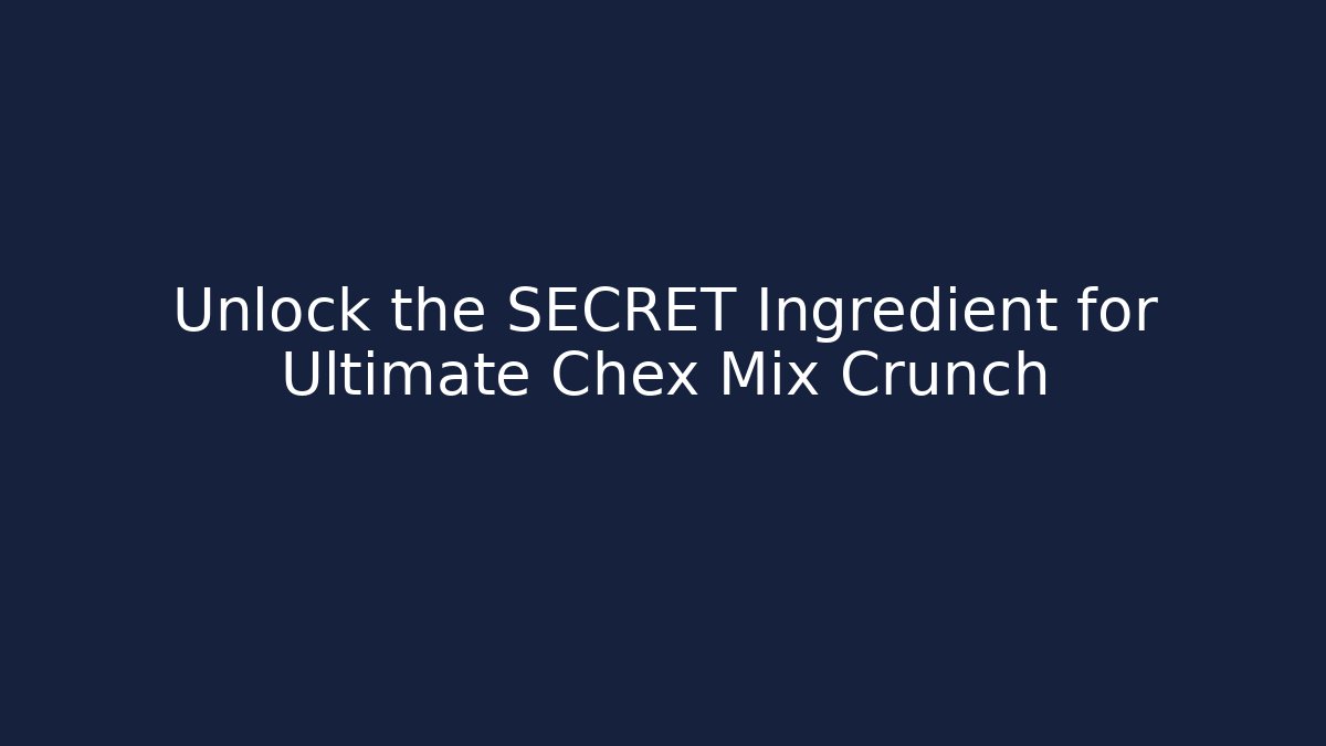 Unlock the SECRET Ingredient for Ultimate Chex Mix Crunch