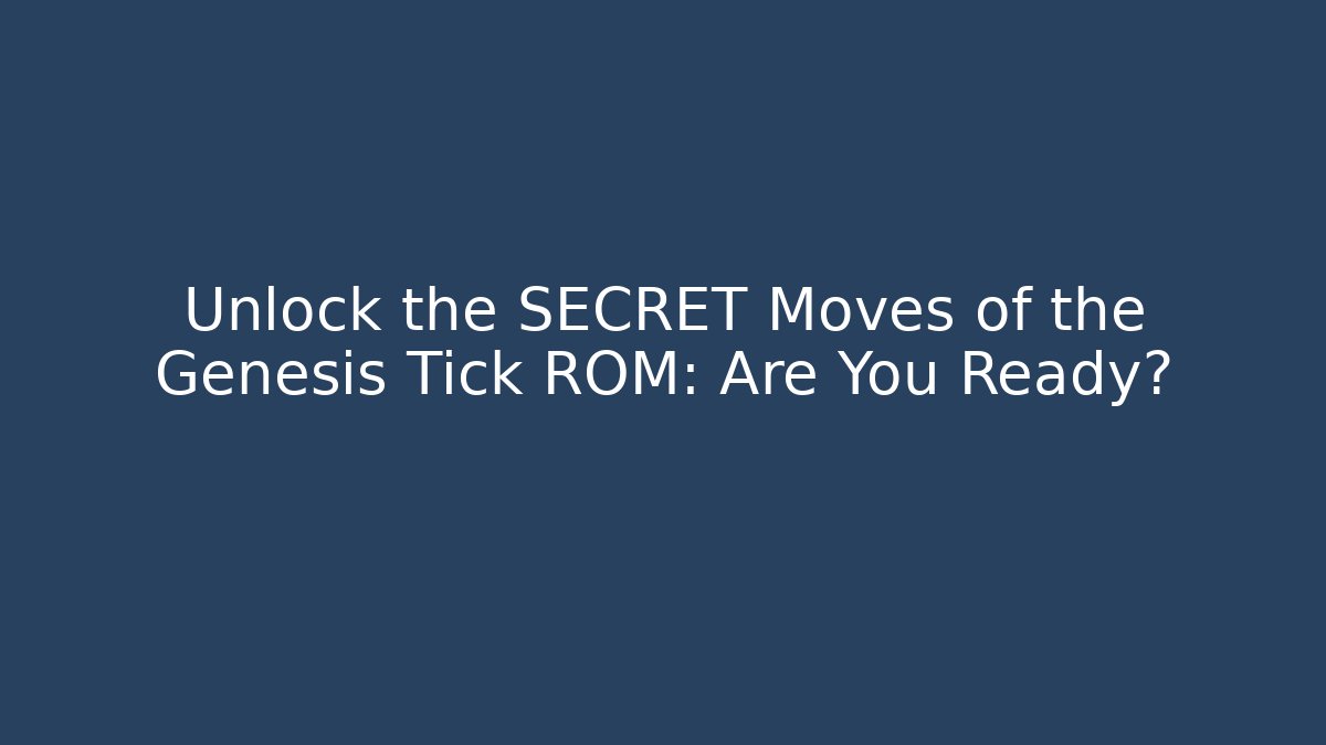 Unlock the SECRET Moves of the Genesis Tick ROM: Are You Ready?