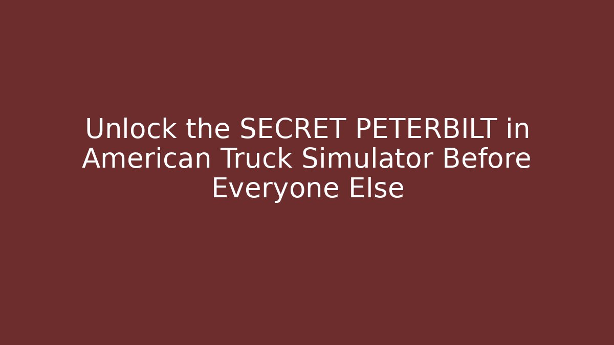 Unlock the SECRET PETERBILT in American Truck Simulator Before Everyone Else