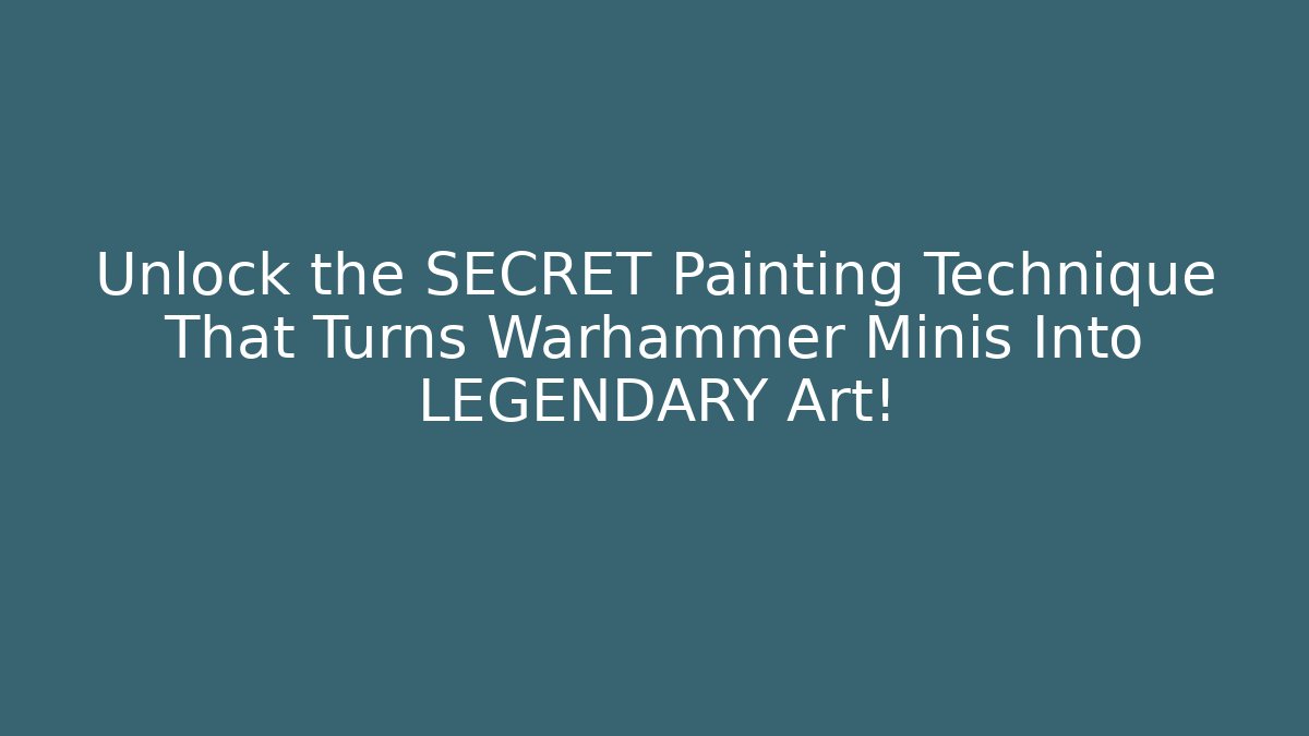 Unlock the SECRET Painting Technique That Turns Warhammer Minis Into LEGENDARY Art!