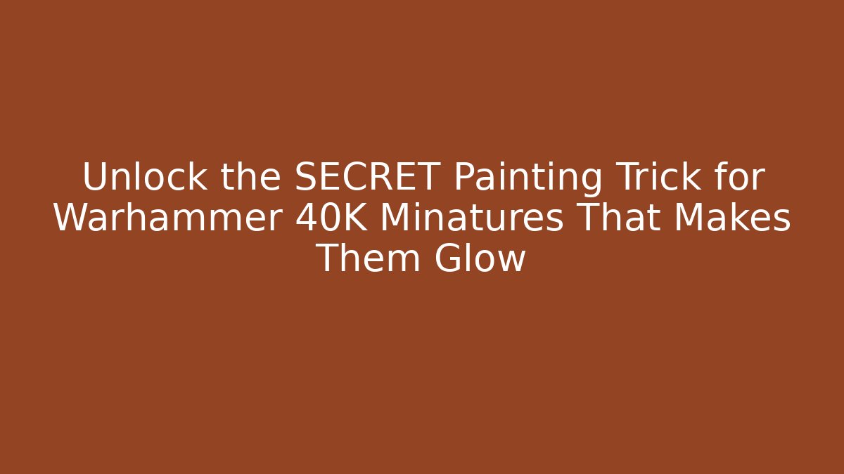 Unlock the SECRET Painting Trick for Warhammer 40K Minatures That Makes Them Glow