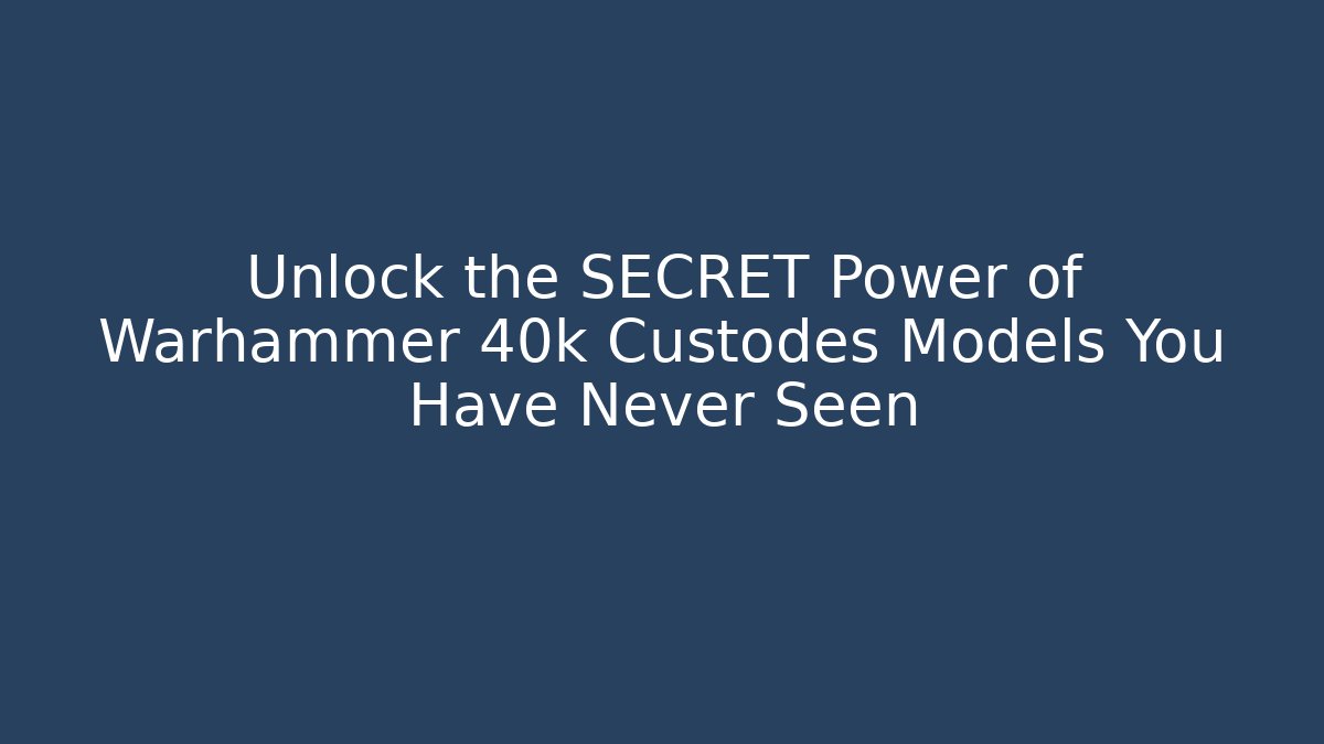 Unlock the SECRET Power of Warhammer 40k Custodes Models You Have Never Seen