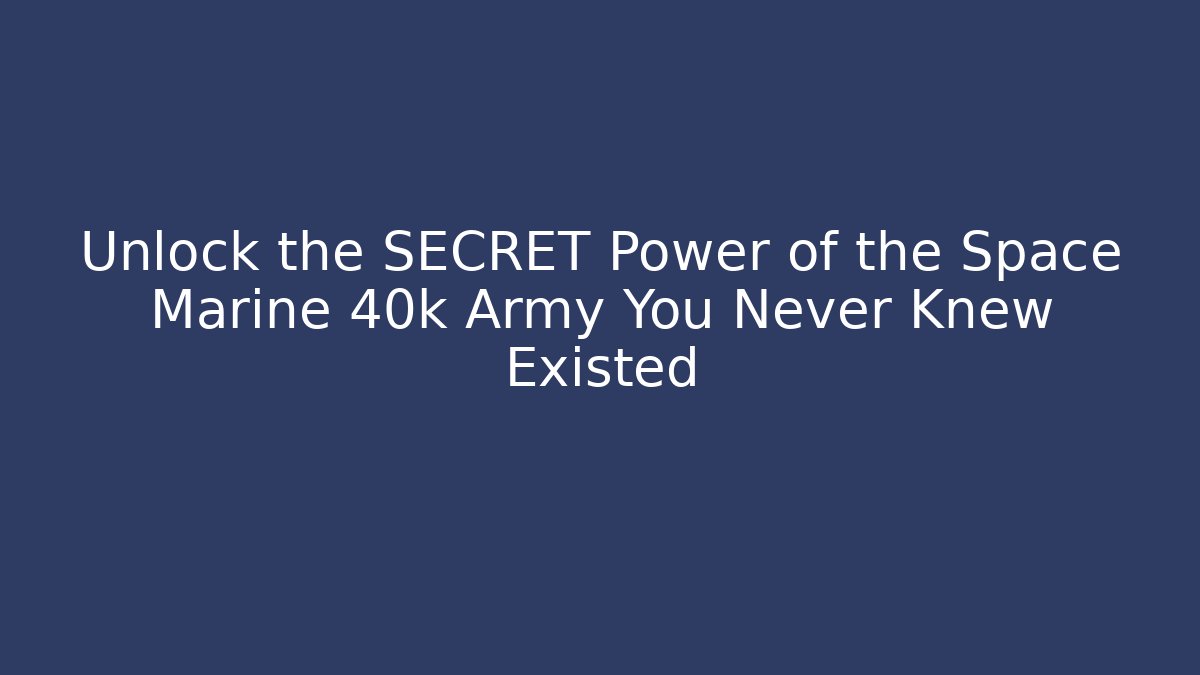 Unlock the SECRET Power of the Space Marine 40k Army You Never Knew Existed