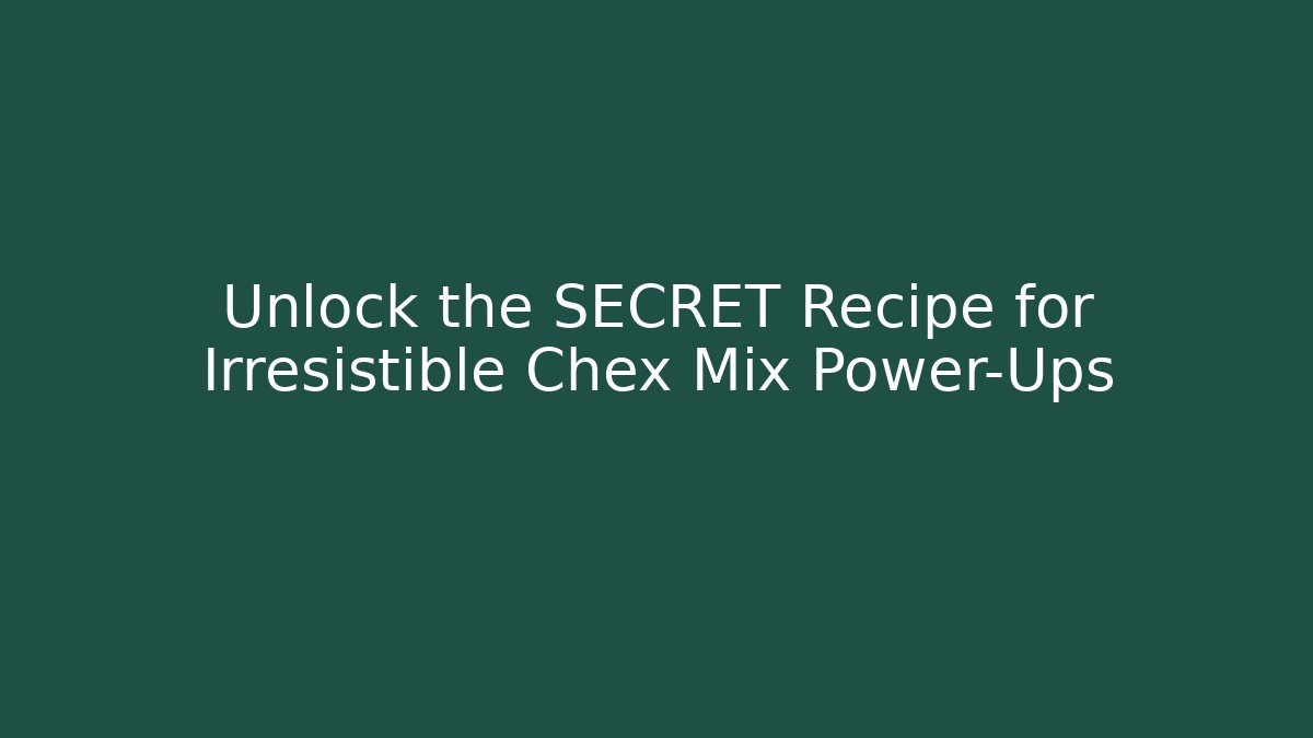Unlock the SECRET Recipe for Irresistible Chex Mix Power-Ups
