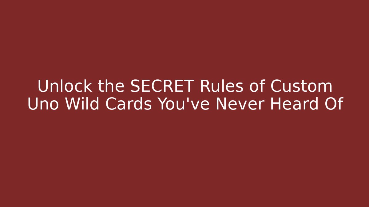 Unlock the SECRET Rules of Custom Uno Wild Cards You’ve Never Heard Of