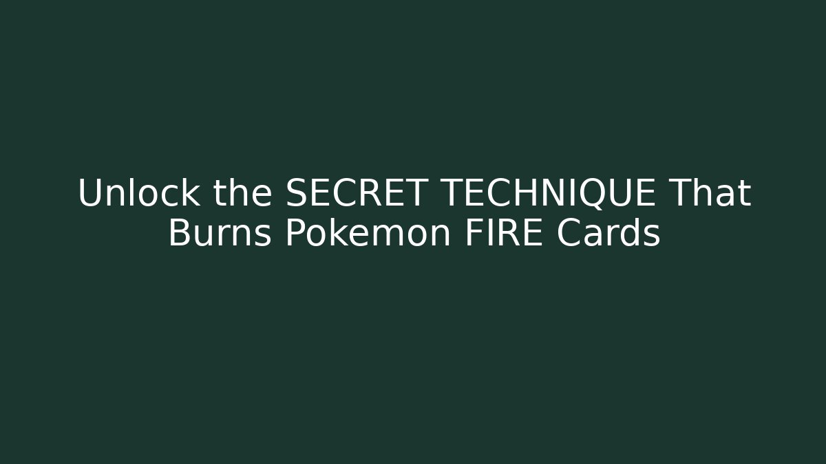 Unlock the SECRET TECHNIQUE That Burns Pokémon FIRE Cards