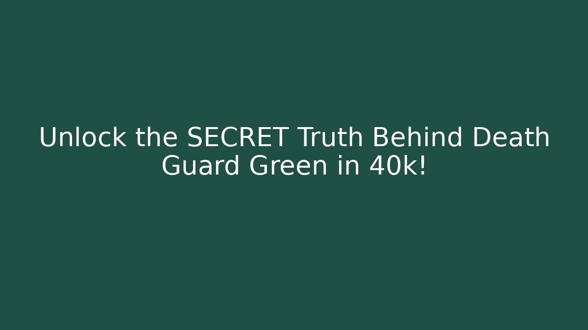 Unlock the SECRET Truth Behind Death Guard Green in 40k!