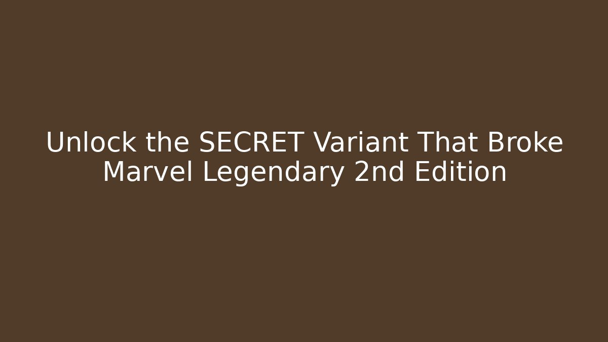 Unlock the SECRET Variant That Broke Marvel Legendary 2nd Edition