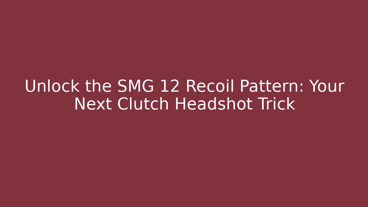 Unlock the SMG 12 Recoil Pattern: Your Next Clutch Headshot Trick