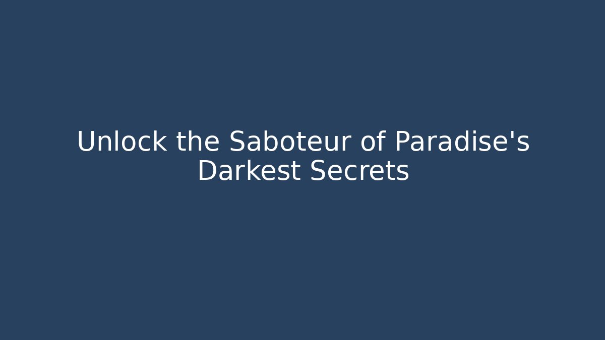 Unlock the Saboteur of Paradise's Darkest Secrets