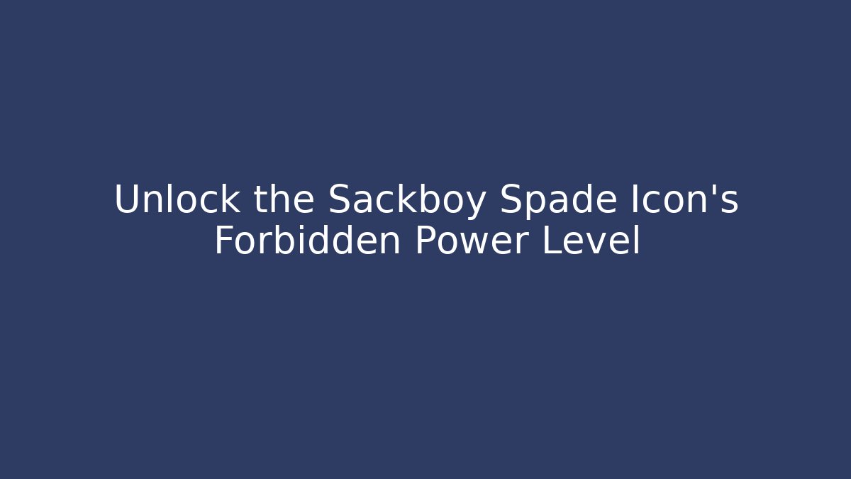 Unlock the Sackboy Spade Icon's Forbidden Power Level