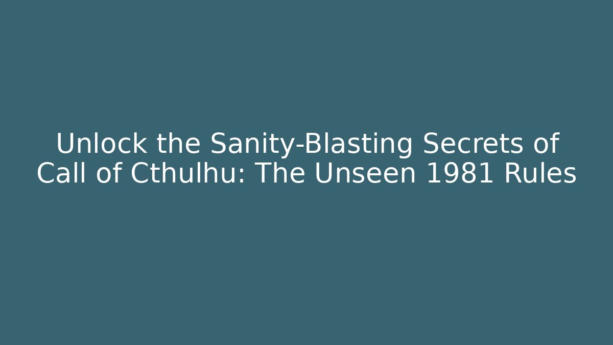 Unlock the Sanity-Blasting Secrets of Call of Cthulhu: The Unseen 1981 Rules