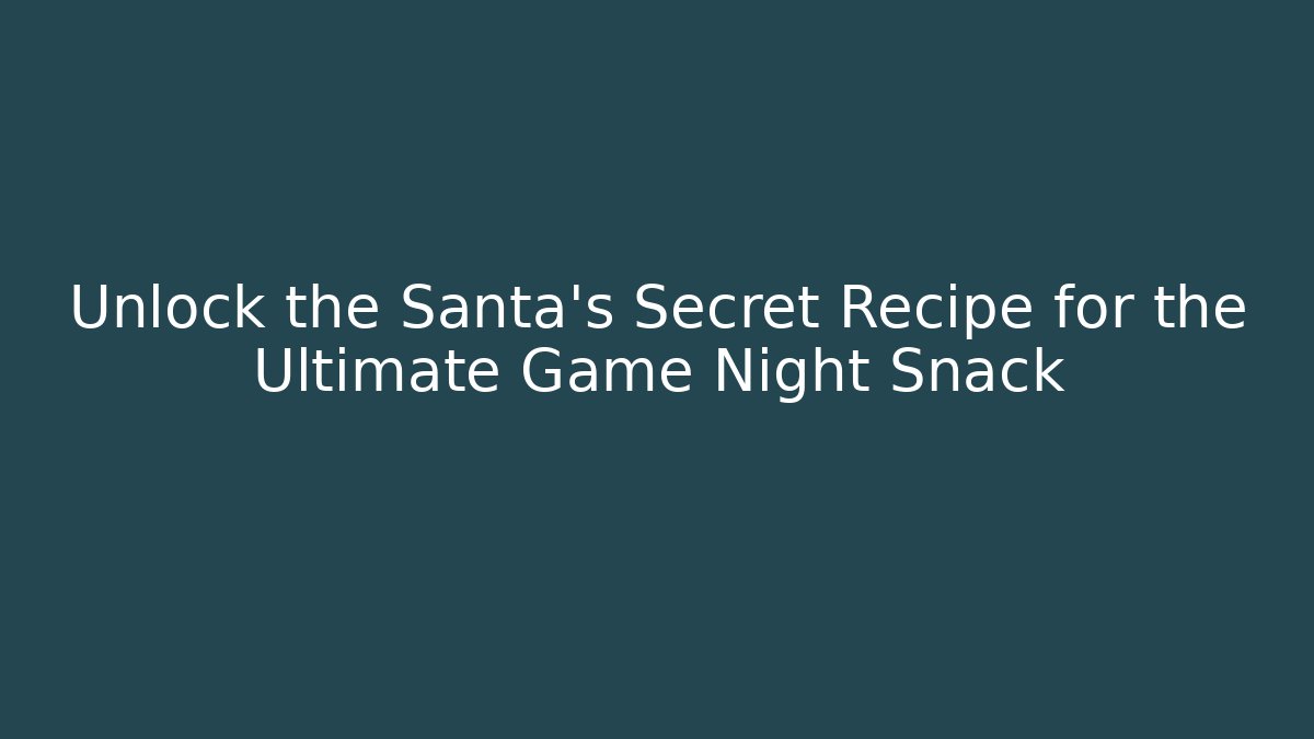 Unlock the Santa’s Secret Recipe for the Ultimate Game Night Snack