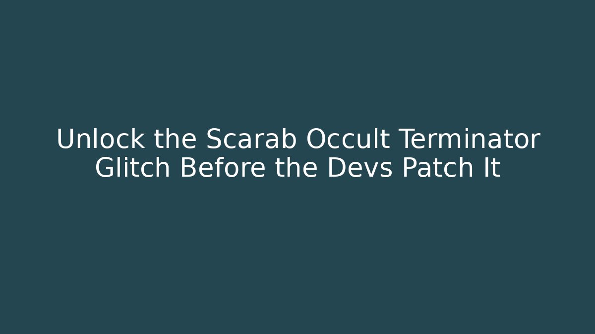 Unlock the Scarab Occult Terminator Glitch Before the Devs Patch It - Create More Assets
