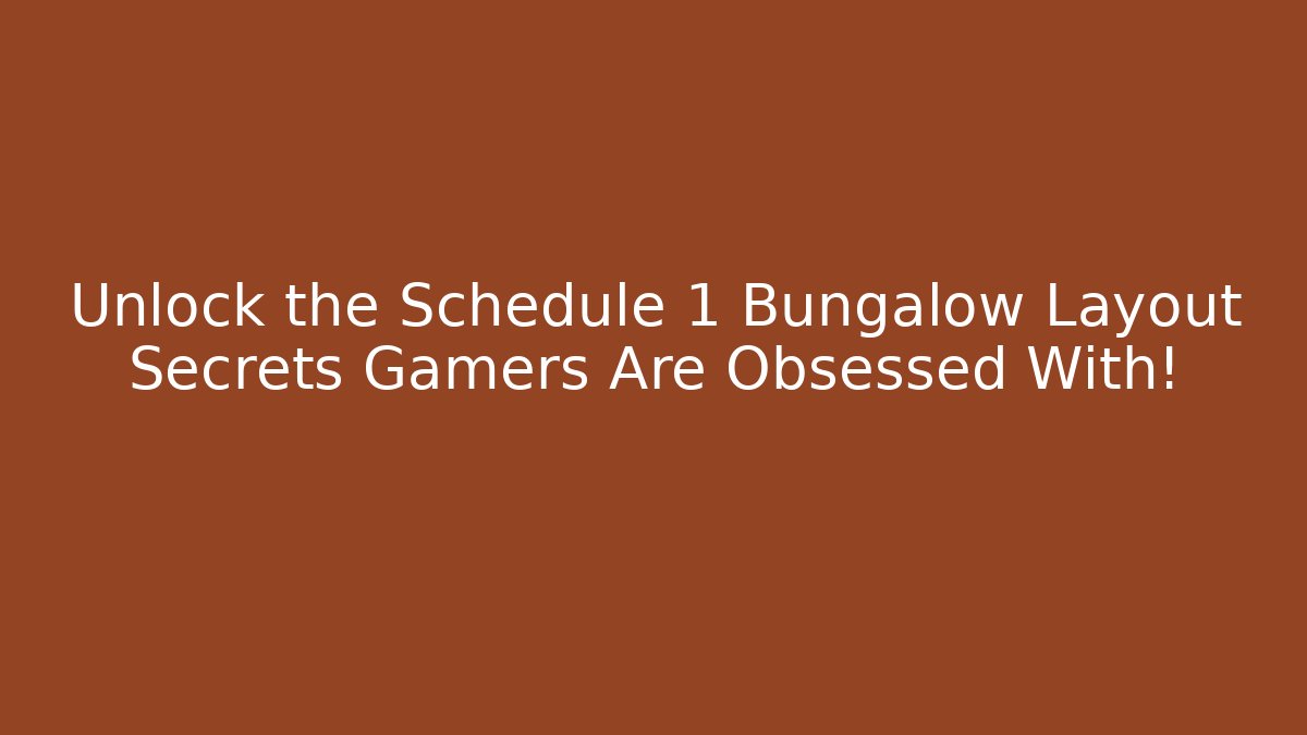 Unlock the Schedule 1 Bungalow Layout Secrets Gamers Are Obsessed With!