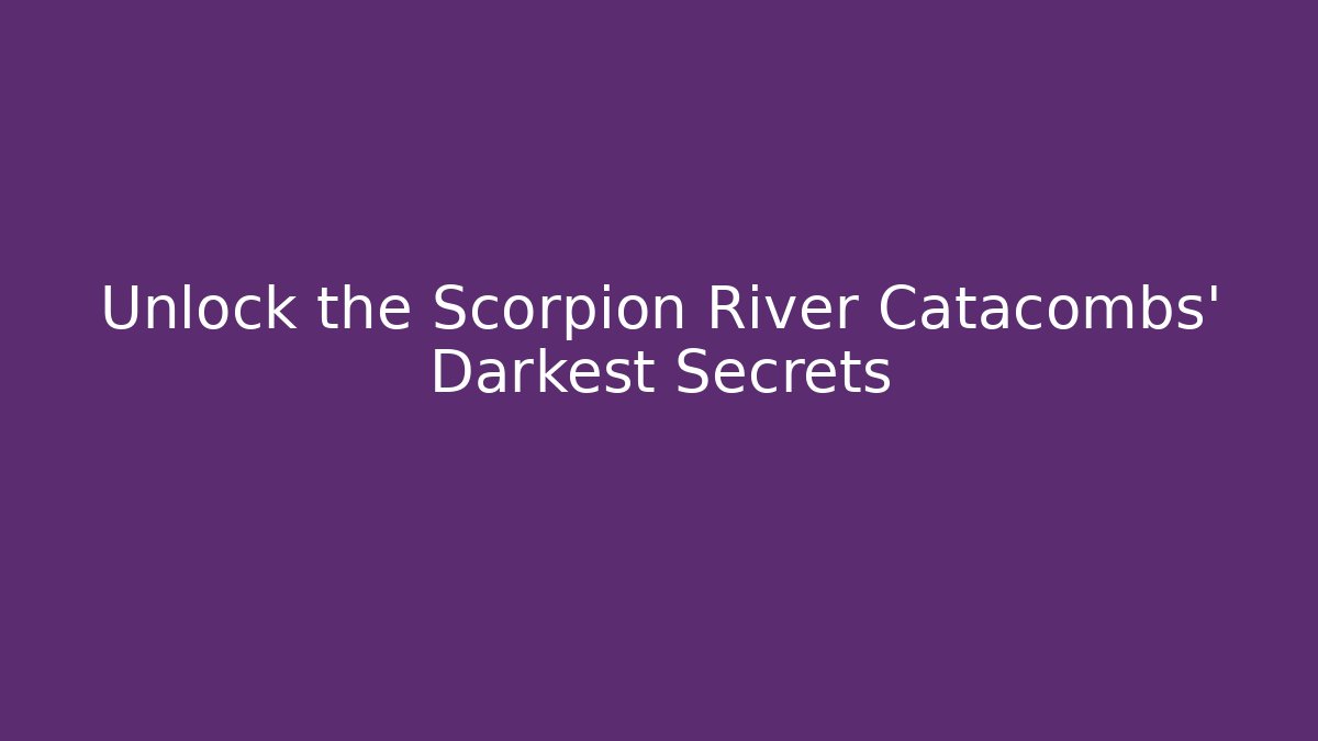 Unlock the Scorpion River Catacombs' Darkest Secrets - Create More Assets