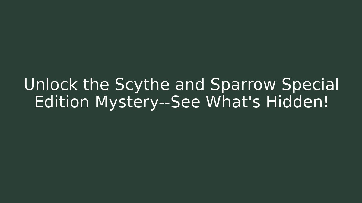 Unlock the Scythe and Sparrow Special Edition Mystery—See What’s Hidden!