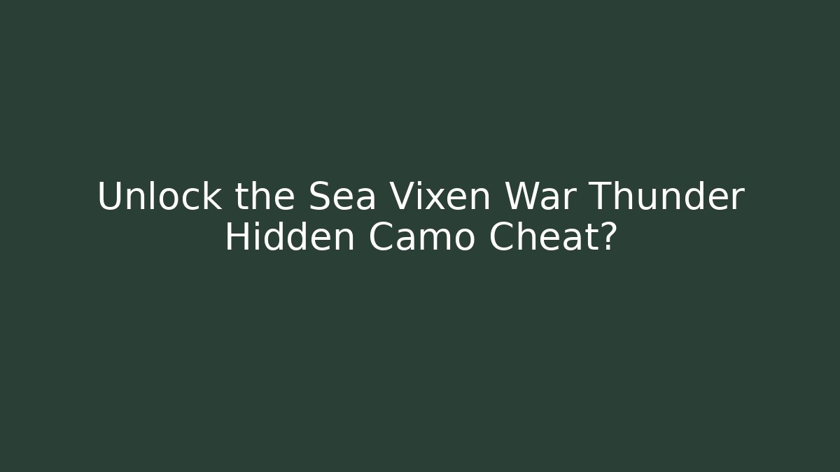 Unlock the Sea Vixen War Thunder Hidden Camo Cheat?