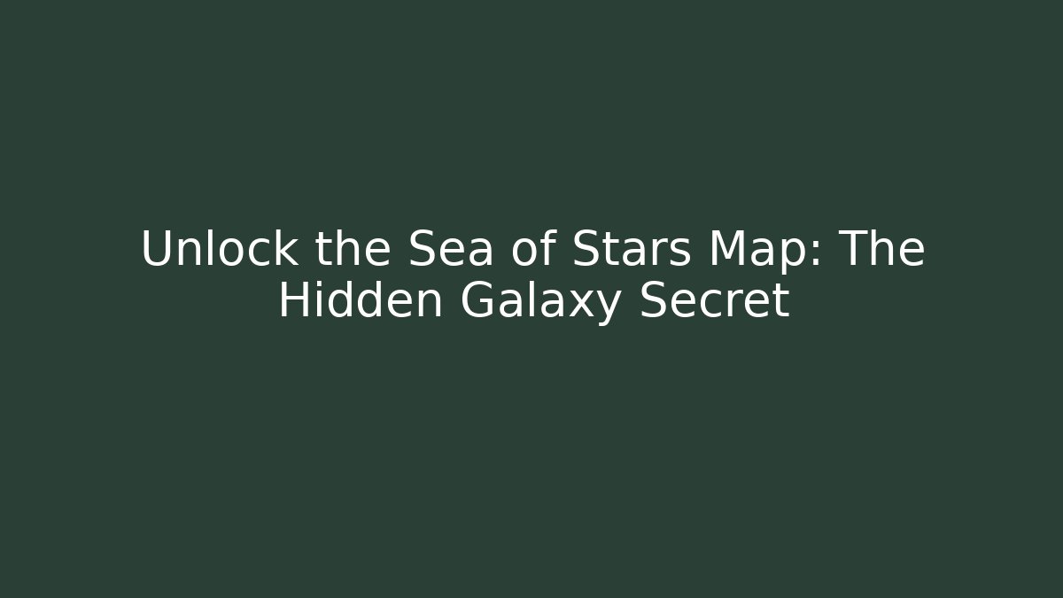 Unlock the Sea of Stars Map: The Hidden Galaxy Secret