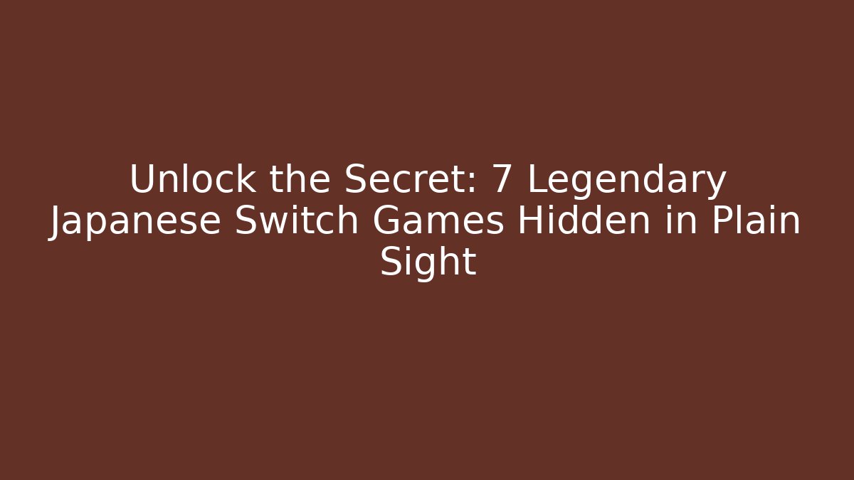 Unlock the Secret: 7 Legendary Japanese Switch Games Hidden in Plain Sight