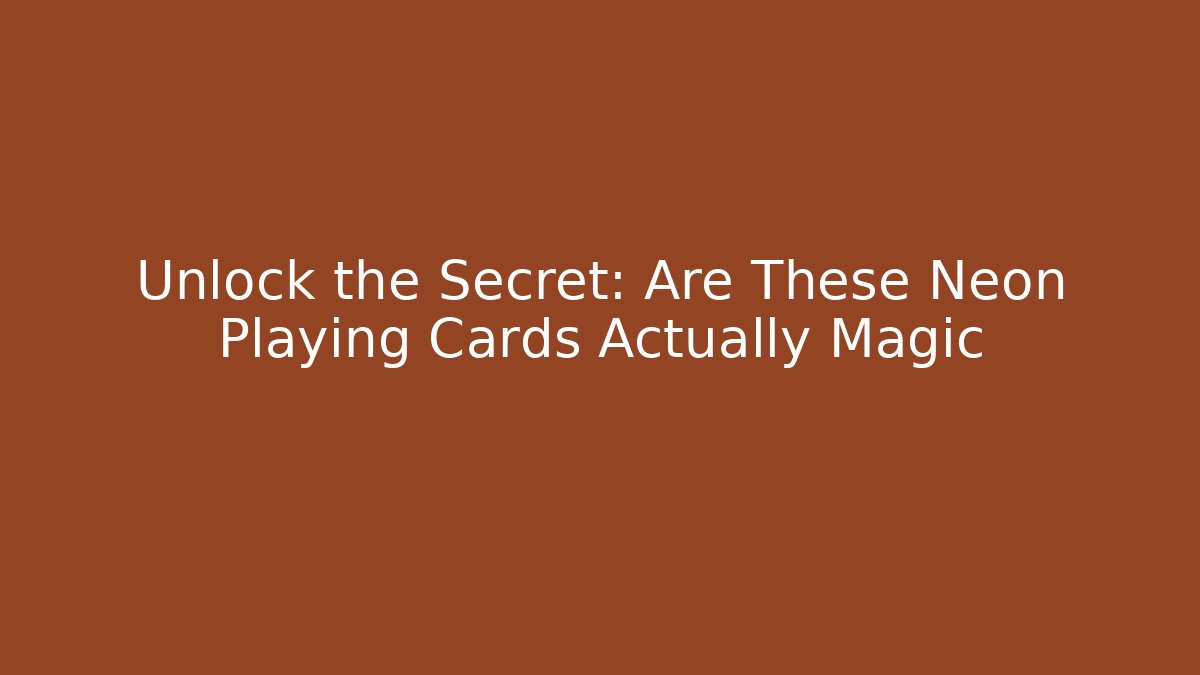 Unlock the Secret: Are These Neon Playing Cards Actually Magic