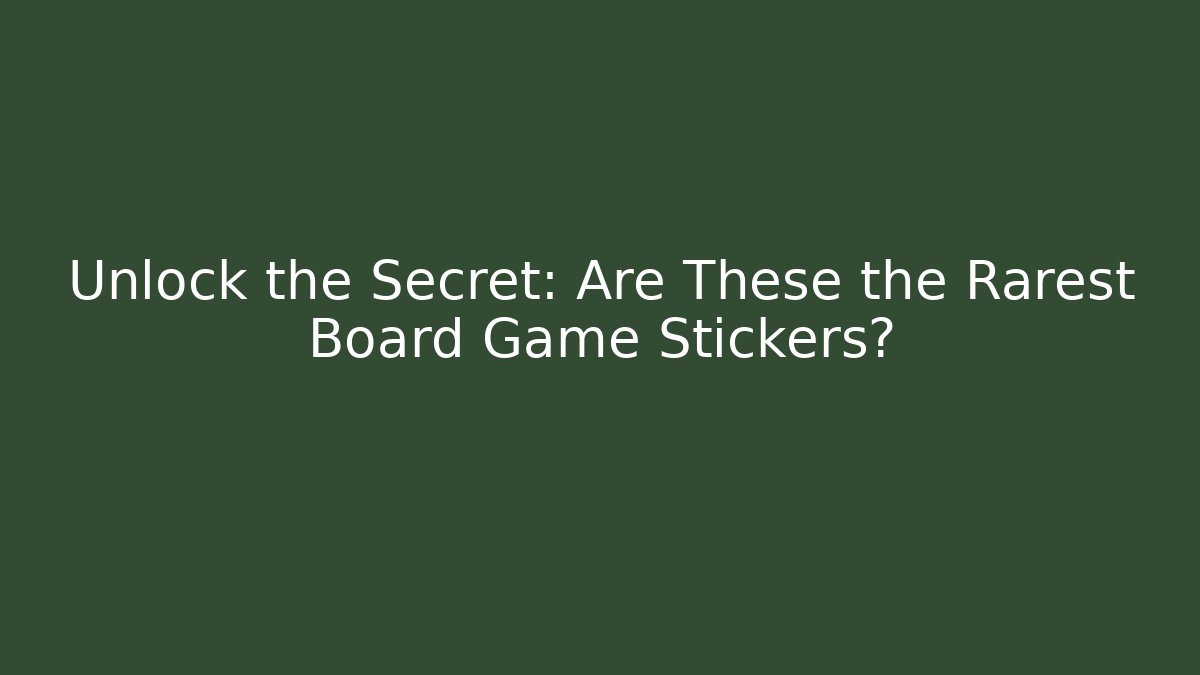 Unlock the Secret: Are These the Rarest Board Game Stickers?