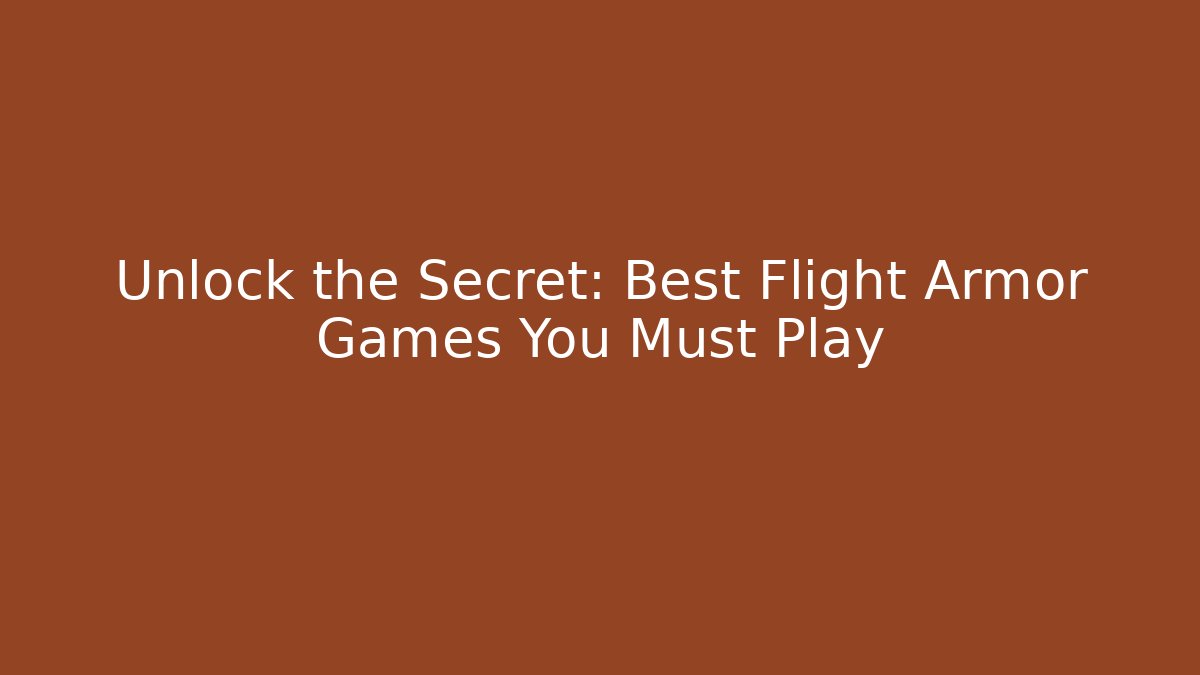 Unlock the Secret: Best Flight Armor Games You Must Play