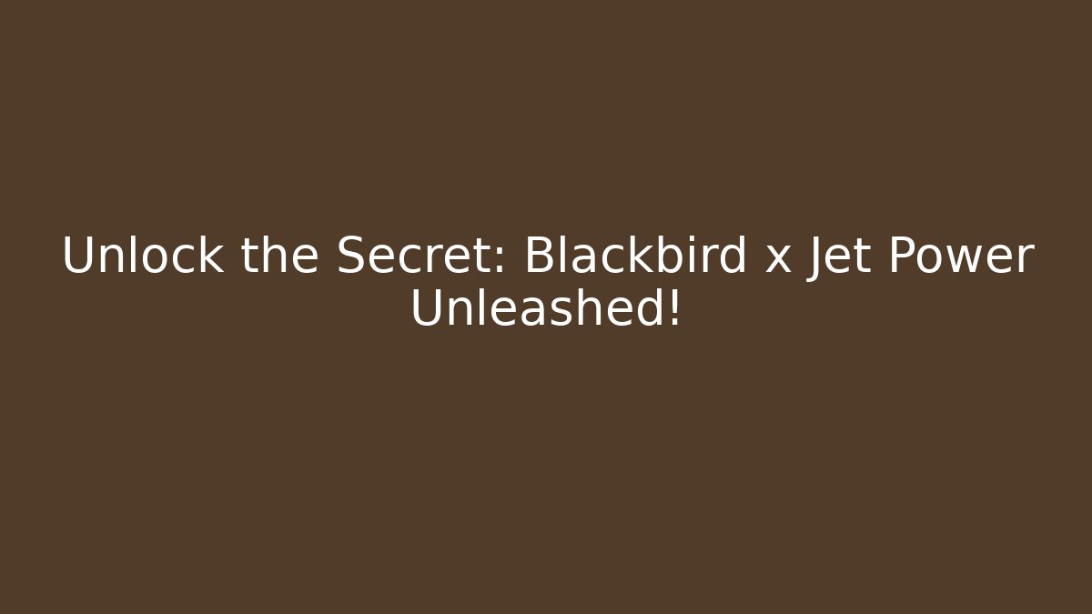 Unlock the Secret: Blackbird x Jet Power Unleashed!