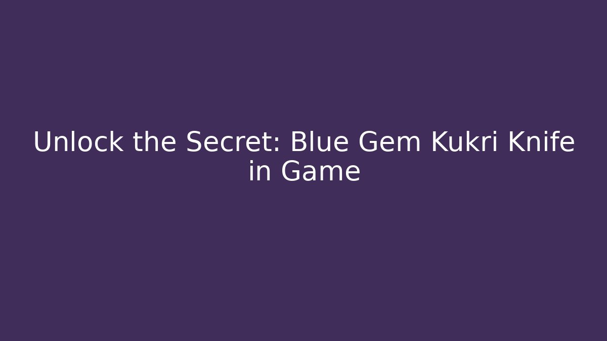 Unlock the Secret: Blue Gem Kukri Knife in Game