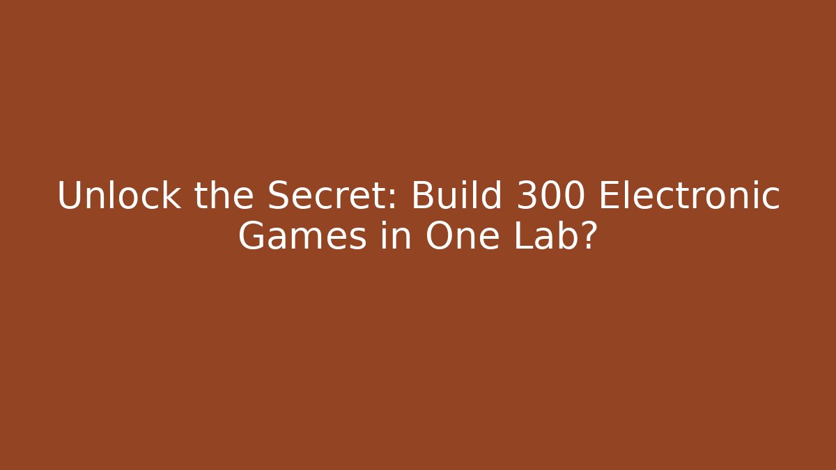 Unlock the Secret: Build 300 Electronic Games in One Lab?